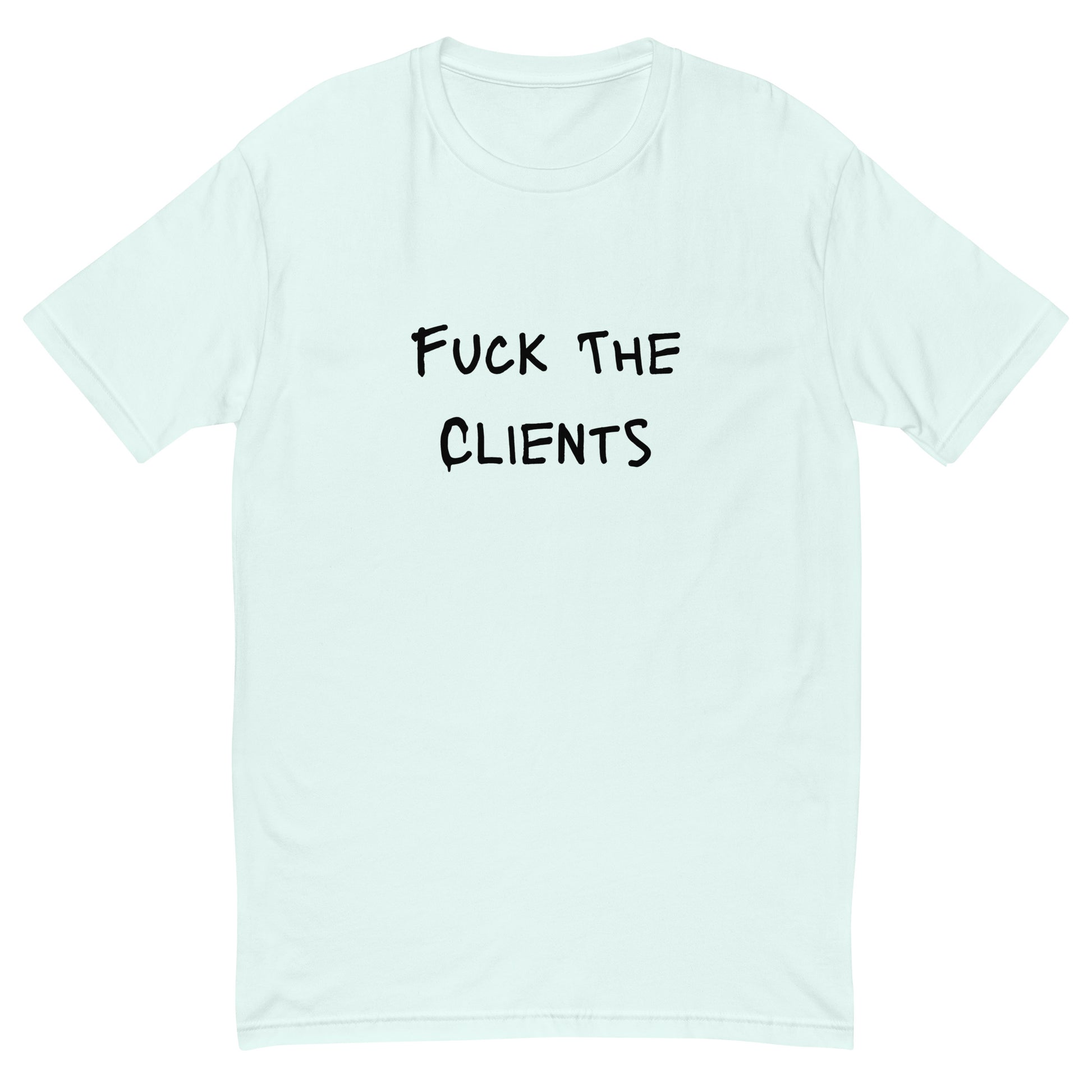Fuck The Clients T-shirt - insiderclo