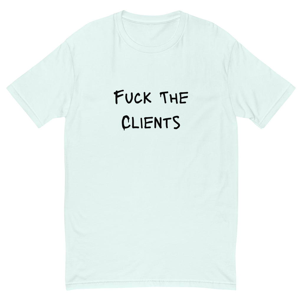 Fuck The Clients T-shirt - insiderclo