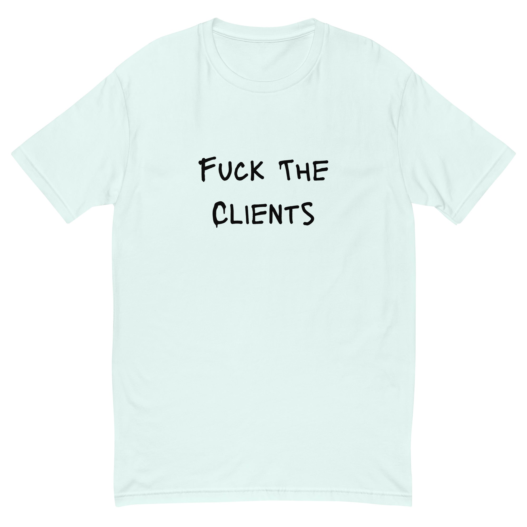 Fuck The Clients T-shirt - insiderclo